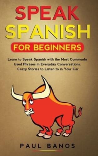 Speak Spanish for Beginners: Learn to Speak Spanish with the Most Commonly Used Phrases in Everyday Conversations. Crazy Stories to Listen to in your Car (Color Version)