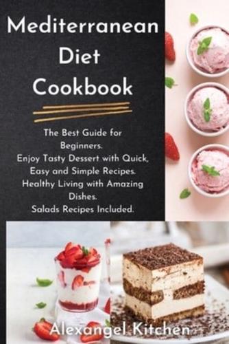 Mediterranean Diet Cookbook: The Best Guide for Beginners.  Enjoy Tasty Dessert with Quick, Easy and Simple Recipes. Healthy Living with Amazing Dishes. Salads Recipes Included.