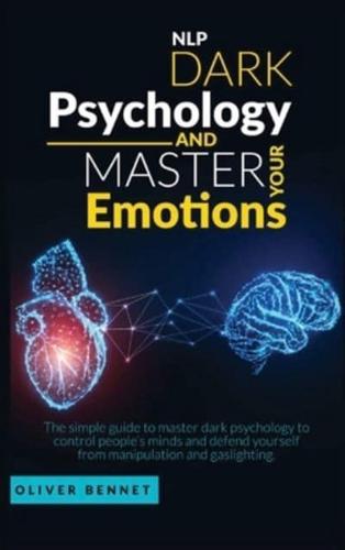 Nlp Dark Psychology and Master your Emotions: The simple guide to master dark psychology to control people's minds and defend yourself from manipulation and gaslighting