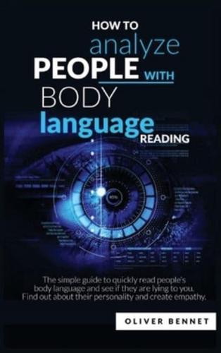How to Analyze People with Body Language Reading: The simple guide to quickly read people's body language and see if they are lying to you. Find out about their personality and create empathy