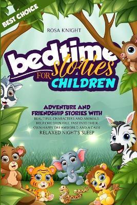Bedtime Stories for Children: Adventure and Friendship Stories with Beautiful Characters and Animals. Help Children Fall Fast into Their Own Happy Dreamworld and a Calm Relaxed Night's Sleep