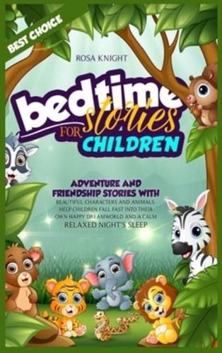 Bedtime Stories for Children: Adventure and Friendship Stories with Beautiful Characters and Animals. Help Children Fall Fast into Their Own Happy Dreamworld and a Calm Relaxed Night's Sleep