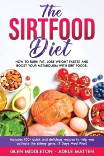 The Sirtfood Diet: How to Burn Fat, Lose Weight Faster and Boost Your Metabolism with Sirt Foods. Includes 100+ Quick and Delicious Recipes to Help You Activate the Skinny Gene (7 Days Meal Plan)