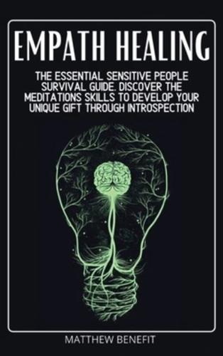 Empath Healing: The Essential Sensitive People Survival Guide. Discover The Meditations Skills to Develop Your Unique Gift Through Introspection