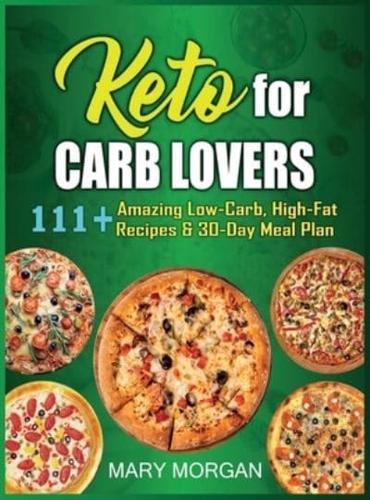 Keto For Carb Lovers: 111+ Amazing Low-Carb, High-Fat Recipes &amp; 30-Day Meal Plan