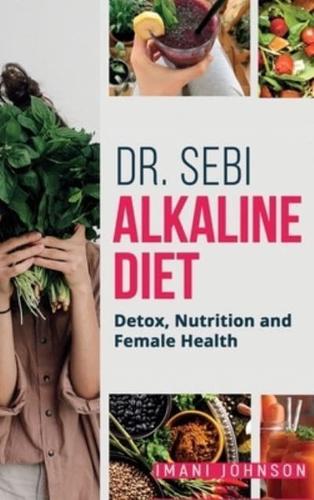 Dr. Sebi Alkaline Diet: Detox, Nutrition and Female Health New Edition