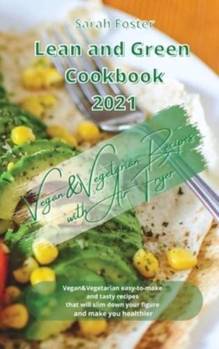 LEAN AND GREEN COOKBOOK 2021 VEGAN AND VEGETARIAN RECIPES WITH AIR FRYER: Vegan and Vegetarian easy-to-make and tasty recipes that will slim down your figure and make you healthier