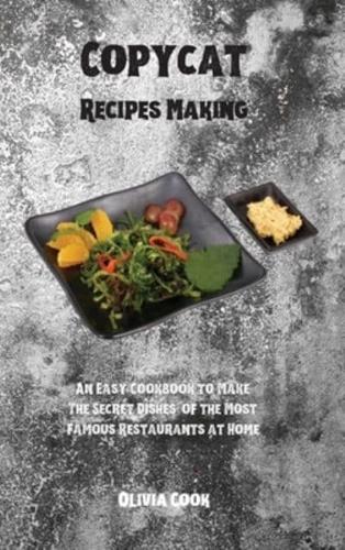 Copycat Recipes Making: An Easy Cookbook to Make The Secret Dishes of the Most Famous Restaurants at Home.