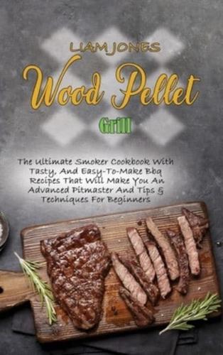Wood Pellet Grill: Life-Changing Guide To Master Your Wood Pellet Grill & Smoker And Improve Your Skills With Easy And Tasty Recipes And Essential Tricks & Tips
