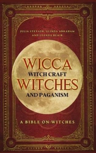 Wicca, Witch Craft, Witches and Paganism Hardback Version: A Bible on Witches: Witch Book (Witches, Spells and Magic 1)