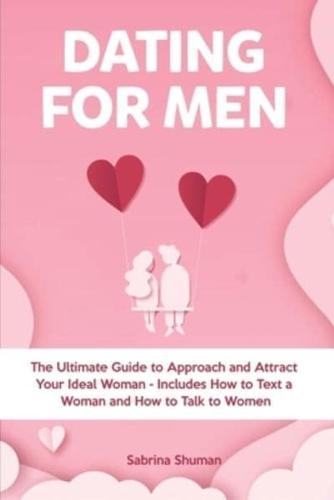 Dating for Men: The Ultimate Guide to Approach and Attract Your Ideal Woman - Includes How to Text a Woman and How to Talk to Women