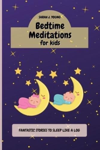 Bedtime Meditations for Kids: Fantastic Stories that Will Have your Babies Sleeping Like Logs. Promotes Restful Sleep and Beautiful Dreams