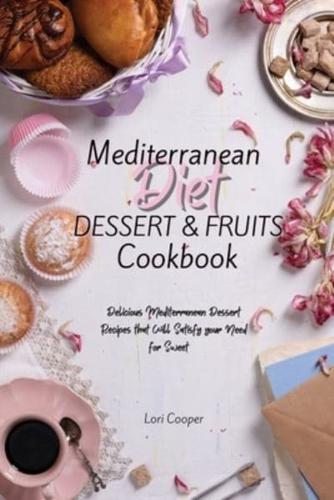 Mediterranean Diet Dessert &amp; Fruits Cookbook: Delicious Mediterranean Dessert Recipes that Will Satisfy your Need for Sweet