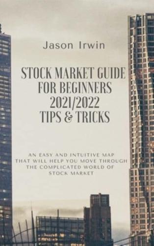 STOCK MARKET GUIDE FOR BEGINNERS 2021/2022 - TIPS AND TRICKS: An easy and intuitive map that will help you move through the complicated world of Stock Market