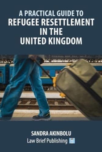 A Practical Guide to Refugee Resettlement in the United Kingdom