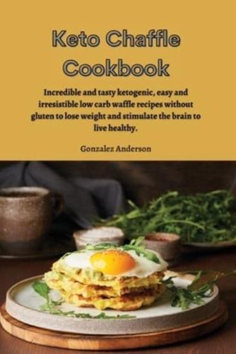 Keto Chaffle Cookbook: Incredible and tasty ketogenic, easy and irresistible low carb waffle recipes without gluten to lose weight and stimulate the brain to live healthy.