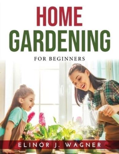HOME GARDENING: For Beginners