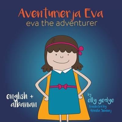 Eva the Adventurer. Aventurierja Eva: Bilingual Book - English and Shqip (Albanian)