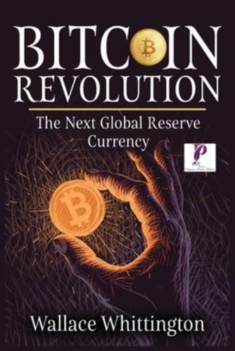 Bitcoin Revolution: Learn How Bitcoin Works and How to Invest.   Why Cryptocurrencies will be the next global Reserve Currency.