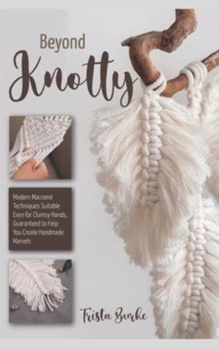 Beyond Knotty: Modern Macramé Techniques Suitable Even for Clumsy Hands, Guaranteed to Help You Create Handmade Marvels