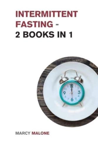 Intermittent Fasting - 2 Books in 1: A Complete and Comprehensive Guide to Intermittent Fasting