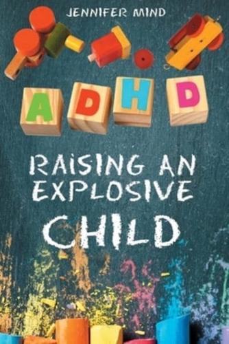 ADHD Raising an Explosive Child: Learn to Become a Yell and Frustration-Free Parent with 9 Positive Parenting Strategies to Tame Tantrums, Self-Regulate for School and Friendships, Thrive and Succeed