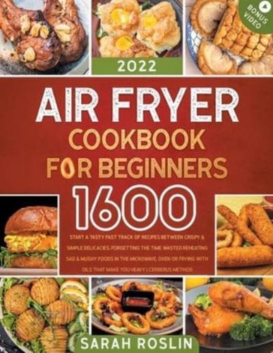 Air Fryer Cookbook for Beginners: Start a Tasty Fast Track of Recipes between Crispy & Simple Delicacies, Forgetting the Time Wasted Reheating Sad & Mushy Foods in the Microwave, Oven or Frying with Oils that Make You Heavy   Cerberus Method
