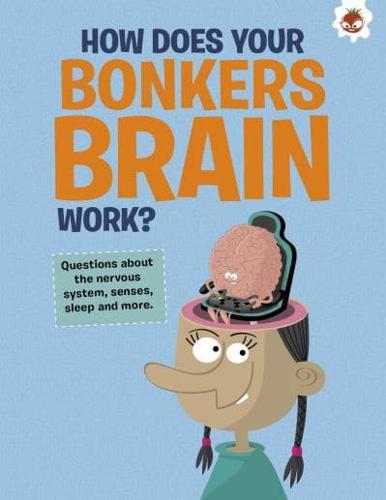 How Does Your Bonkers Brain Work?