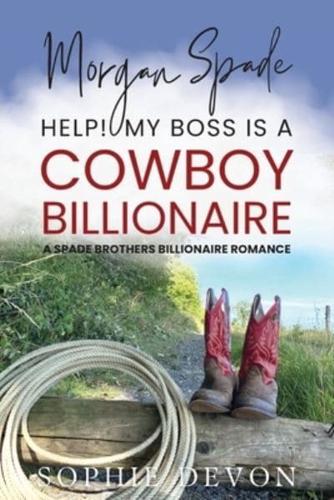 Morgan Spade - Help! My Boss Is a Cowboy Billionaire