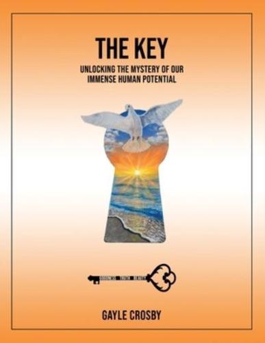 THE KEY: UNLOCKING THE MYSTERY OF OUR IMMENSE HUMAN POTENTIAL