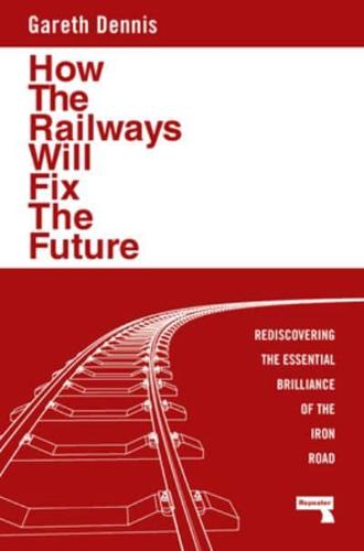 How the Railways Will Fix the Future