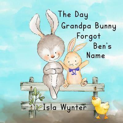 The Day Grandpa Bunny Forgot Ben's Name