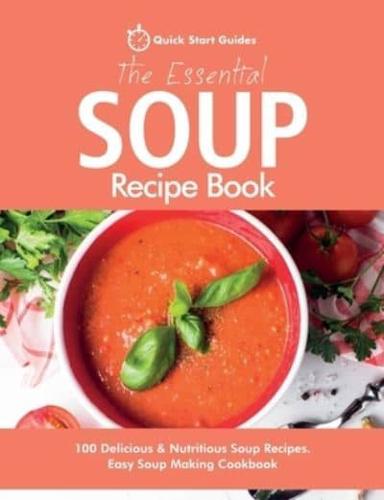 The Essential Soup Recipe Book : 100 Delicious & Nutritious Soup Recipes. Easy Soup Making Cookbook