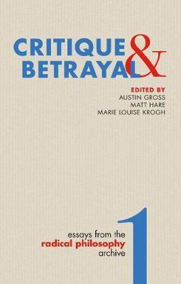 Essays from the Radical Philosophy Archive. Volume 2 Critique & Betrayal