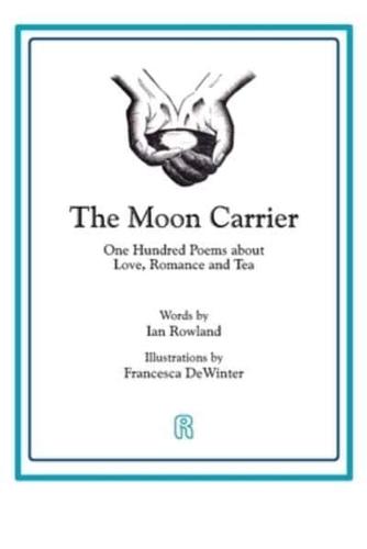 The Moon Carrier: One Hundred Poems About Love, Romance And Tea