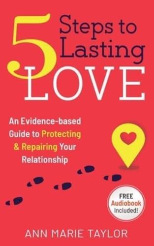 5 Steps to Lasting Love : an evidence-based guide to protecting & repairing your relationship