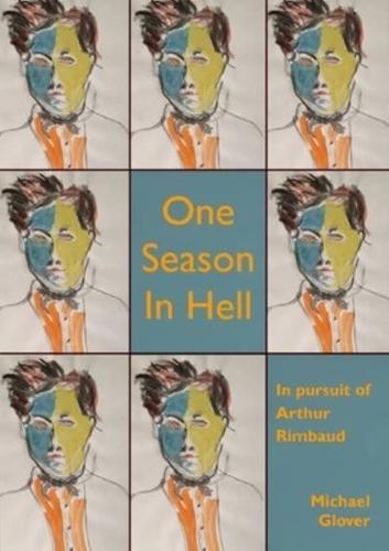 One Season in Hell : In Pursuit of Arthur Rimbaud