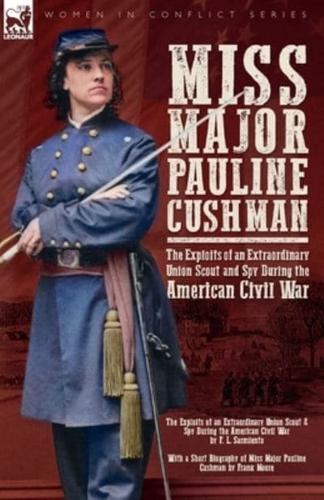 Miss Major Pauline Cushman - The Exploits of an Extraordinary Union Scout and Spy During the American Civil War by F. L. Sarmiento