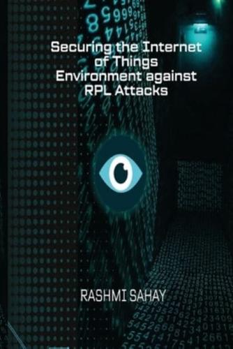 Securing the Internet of Things Environment Against RPL Attacks
