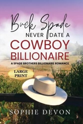 Buck Spade - Never Date a Cowboy Billionaire A Spade Brothers Billionaire Romance LARGE PRINT