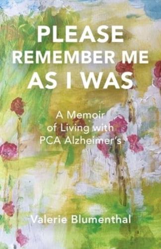PLEASE REMEMBER ME AS I WAS: A Memoir of Living with PCA Alzheimer's