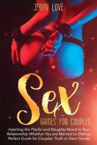 Sex Games for Couples: Injecting the Playful and Naughty Mood in Your Relationship Whether You are Married or Dating   Perfect Guide for Couples' Truth or Dare Games
