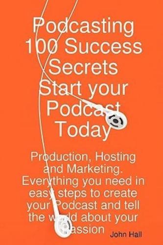 Podcasting 100 Success Secrets - Start Your Podcast Today