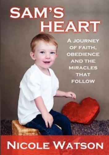 Sam's Heart: A Journey of Faith, Obedience and the Miracles That Follow