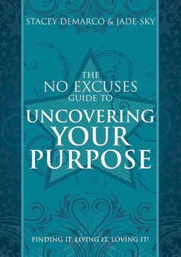 The No Excuses Guide to Uncovering Your Purpose