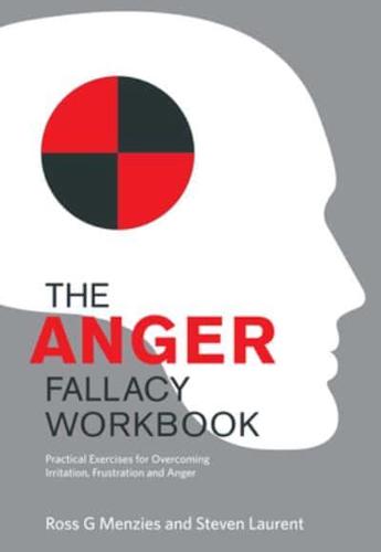 The Anger Fallacy Workbook: ﻿Practical Exercises for Overcoming Irritation, Frustration and Anger