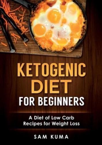 Ketogenic Diet for Beginners: A Diet of Low Carb Recipes for Weight Loss