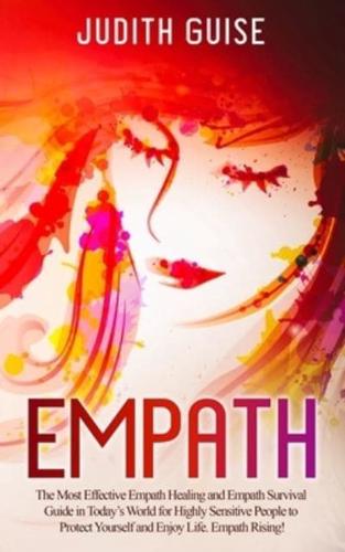 Empath: The Most Effective Empath Healing and Empath Survival Guide in Today's World for Highly Sensitive People to Protect Yourself and Enjoy Life. Empath Rising!