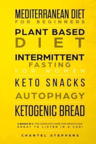 Mediterranean Diet for Beginners, Plant Based Diet, Intermittent Fasting for Women, Keto Snacks, Autophagy, Ketogenic Bread: 6 books in 1: The Complete Guide for Weightloss! Great to Listen in a Car!  