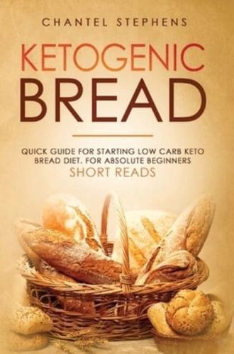 Ketogenic Bread: Quick Guide for Starting Low Carb Keto Bread Diet. For Absolute Beginners. Short Reads.